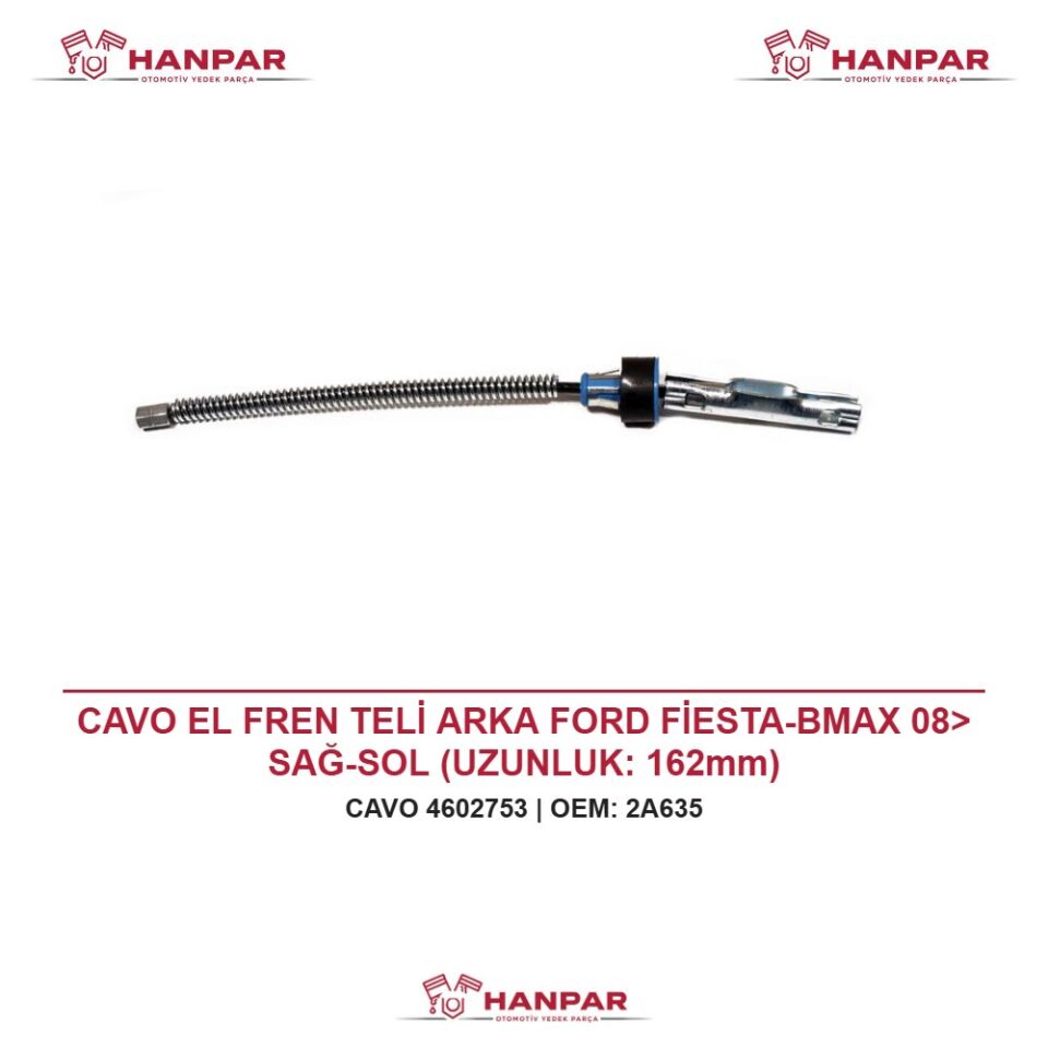 CAVO EL FREN TELİ ARKA FORD FİESTA-BMAX 08> SAĞ-SOL (UZUNLUK: 162mm)