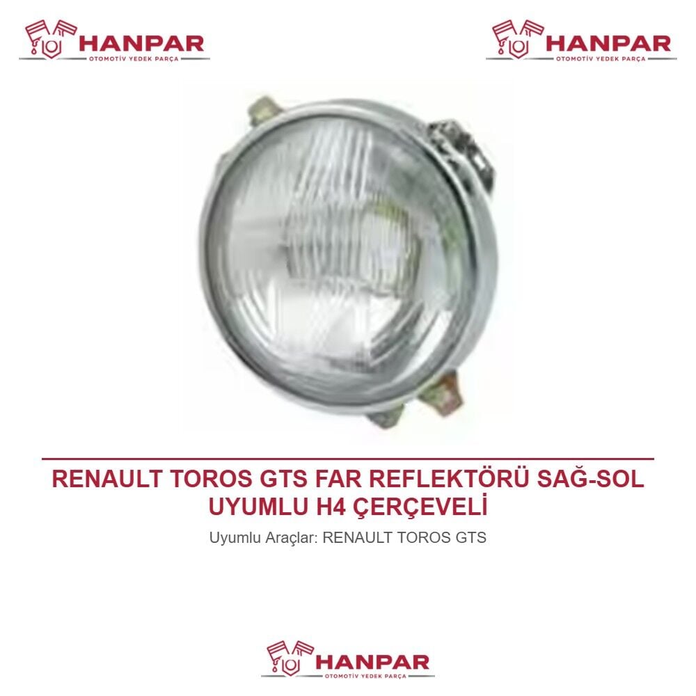 RENAULT TOROS GTS FAR REFLEKTÖRÜ SAĞ-SOL UYUMLU H4 ÇERÇEVELİ